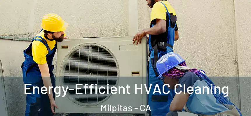  Energy-Efficient HVAC Cleaning Milpitas - CA